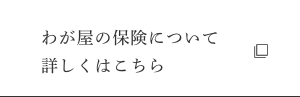 わが屋の保険について 詳しくはこちら